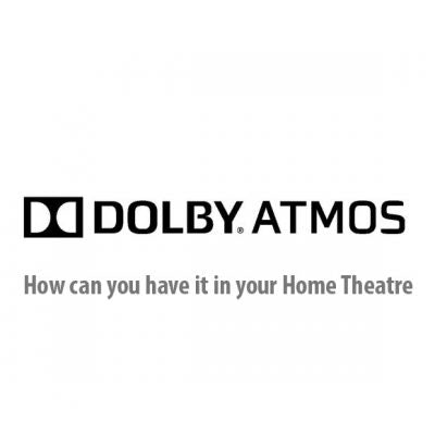 What is Dolby Atmos? How can you have it in your Home Theatre?